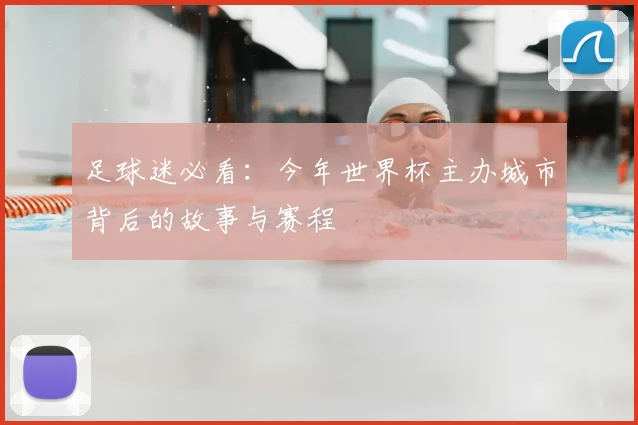 足球迷必看：今年世界杯主办城市背后的故事与赛程