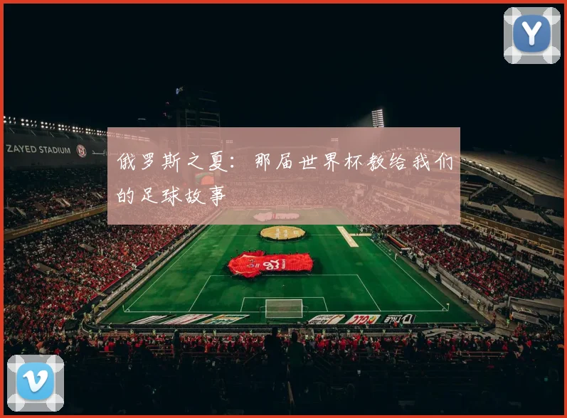 俄罗斯之夏:那届世界杯教给我们的足球故事