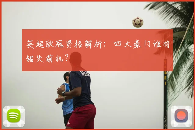 英超欧冠资格解析:四大豪门谁将错失前机?